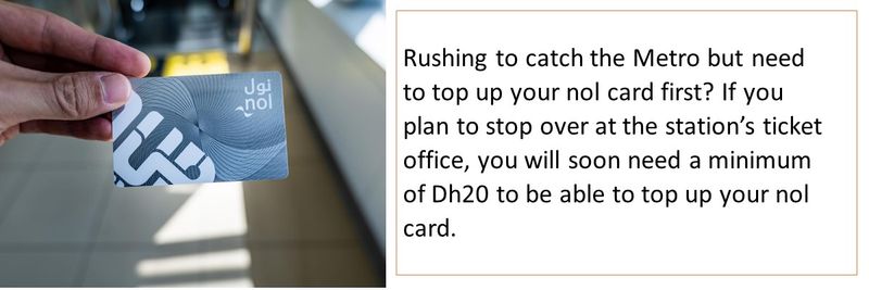 Rushing to catch the Metro but need to top up your nol card first? If you plan to stop over at the station’s ticket office, you will soon need a minimum of Dh20 to be able to top up your nol card.