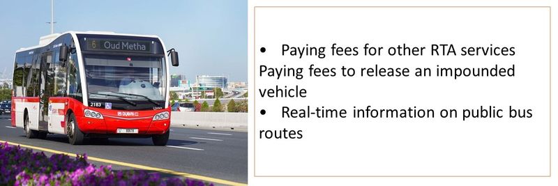 •	Paying fees for other RTA services Paying fees to release an impounded vehicle •	Real-time information on public bus routes